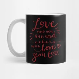 Love who you are and others will love you too Mug
